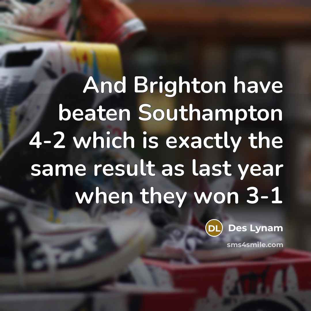 “And Brighton have beaten Southampton 4-2 which is exactly the…” quote by Des Lynam