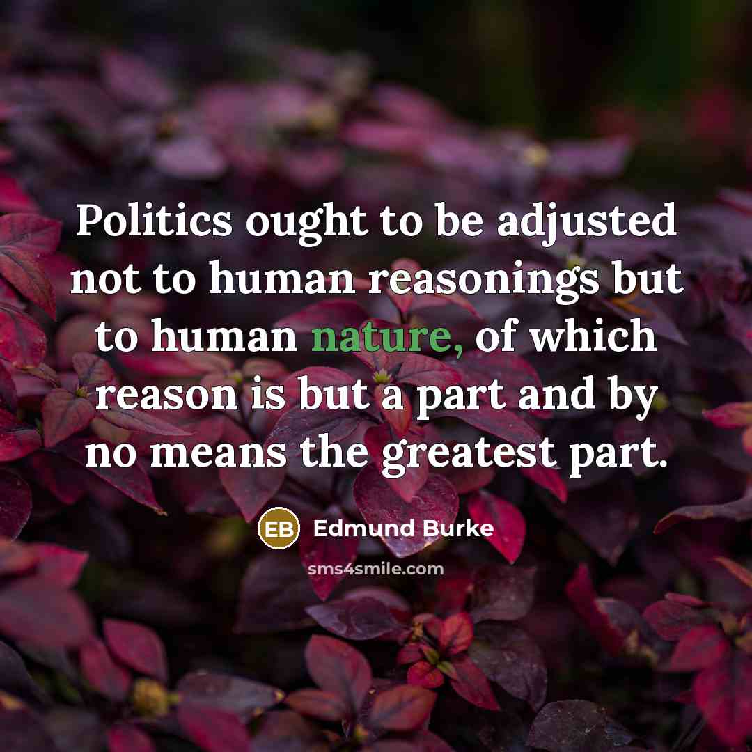 “Politics ought to be adjusted not to human reasonings but…” quote by Edmund Burke