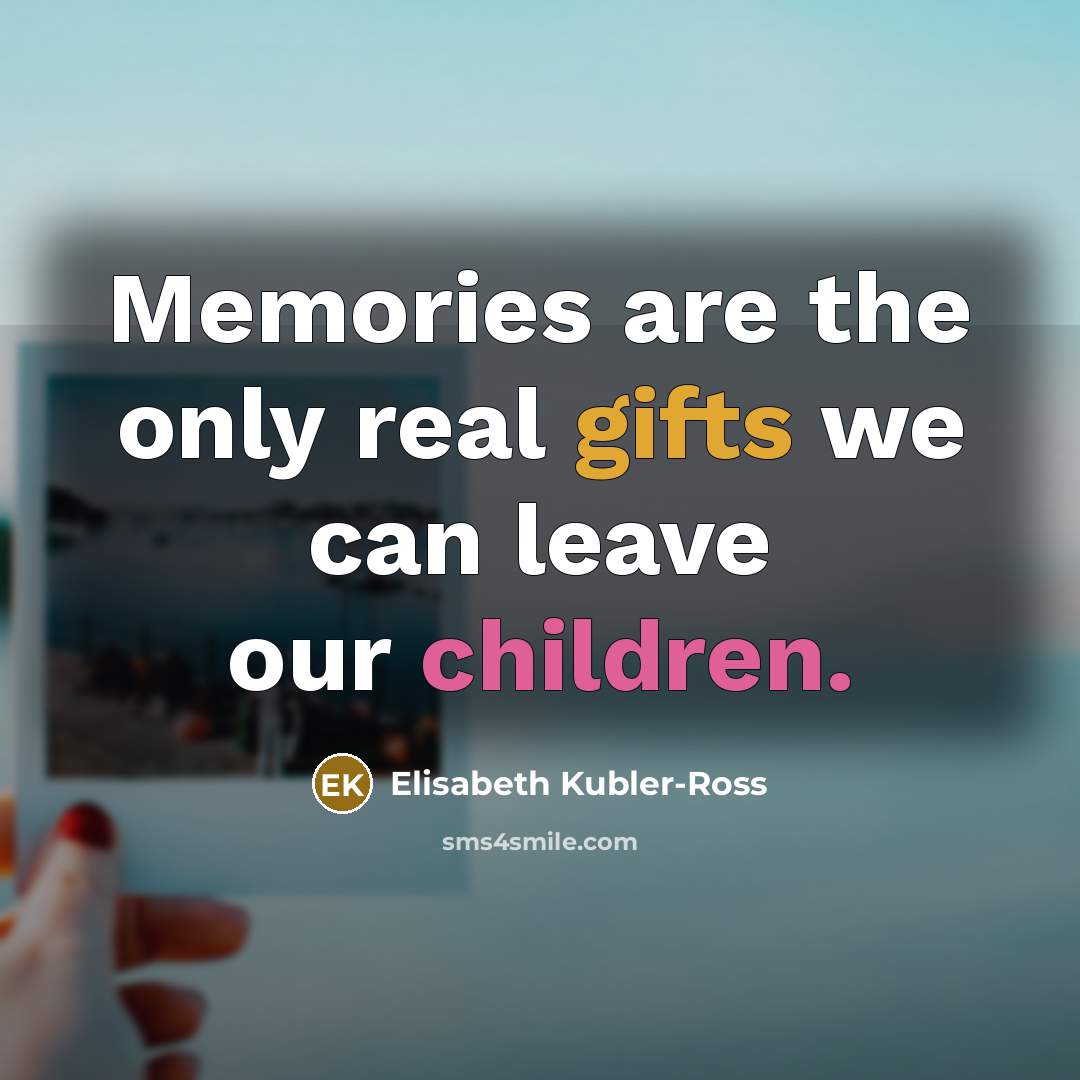 “Memories are the only real gifts we can leave our…” quote by Elisabeth Kubler-Ross