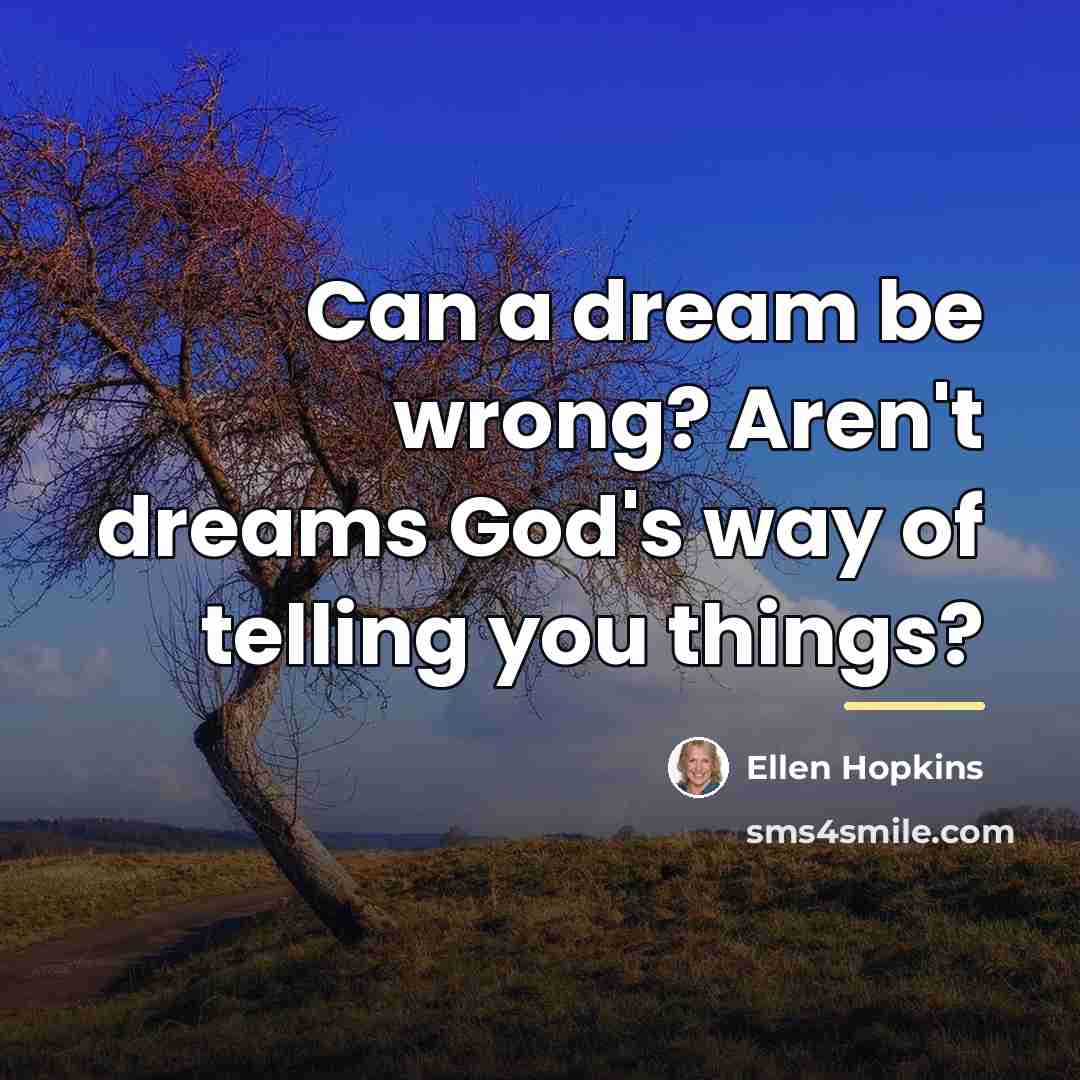 “Can a dream be wrong? Aren't dreams God's way of…” quote by Ellen Hopkins