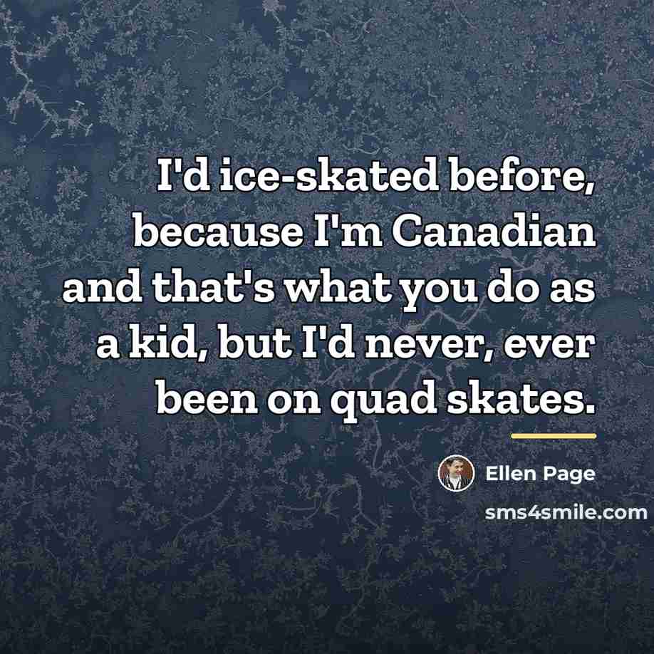 “I'd ice-skated before, because I'm Canadian and that's what you…” quote by Ellen Page