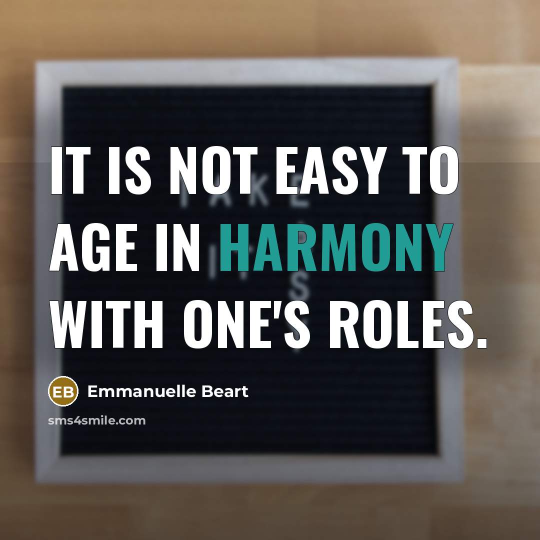 “It is not easy to age in harmony with one's…” quote by Emmanuelle Beart