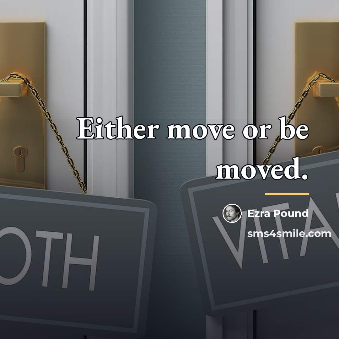 “Either move or be moved.…” quote by Ezra Pound