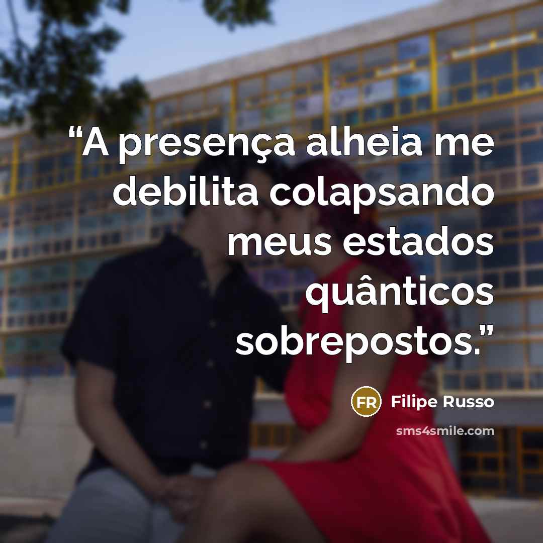 “A presença alheia me debilita colapsando meus estados quânticos sobrepostos.” quote by Filipe Russo