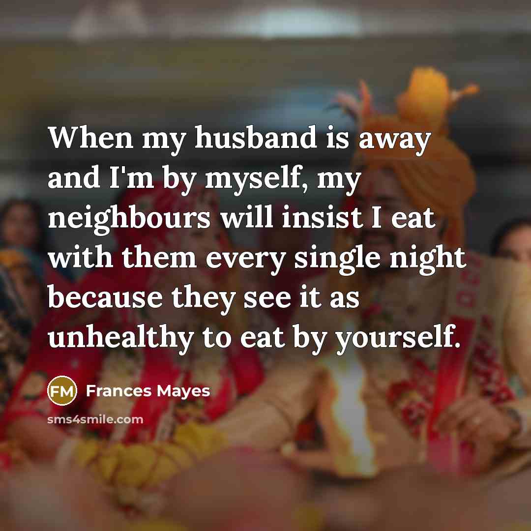 “When my husband is away and I'm by myself, my…” quote by Frances Mayes