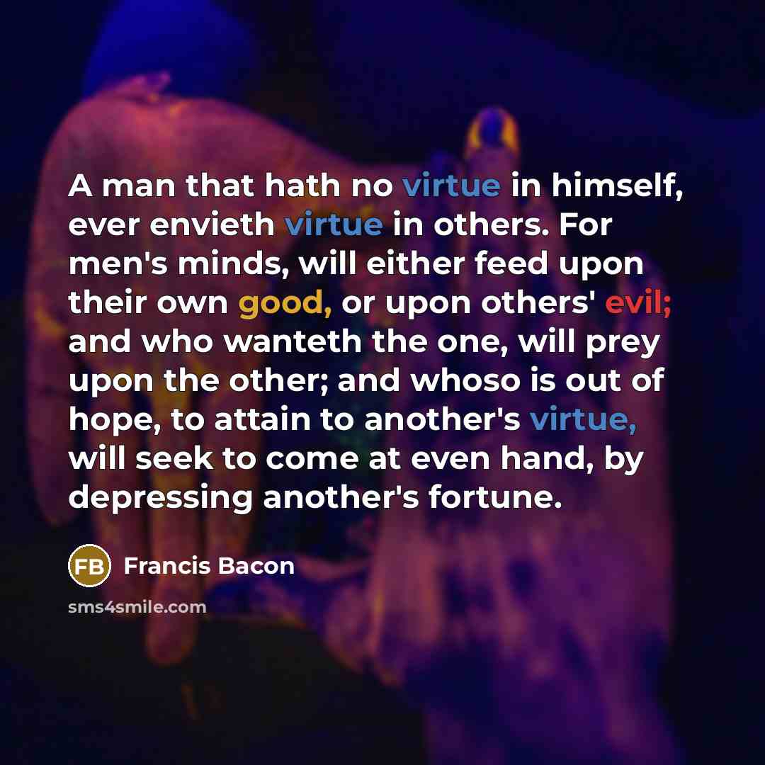 “A man that hath no virtue in himself, ever envieth…” quote by Francis Bacon