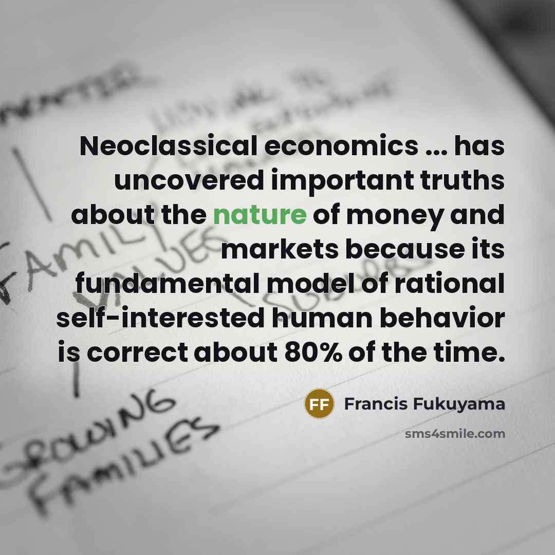 “Neoclassical economics ... has uncovered important truths about the nature…” quote by Francis Fukuyama