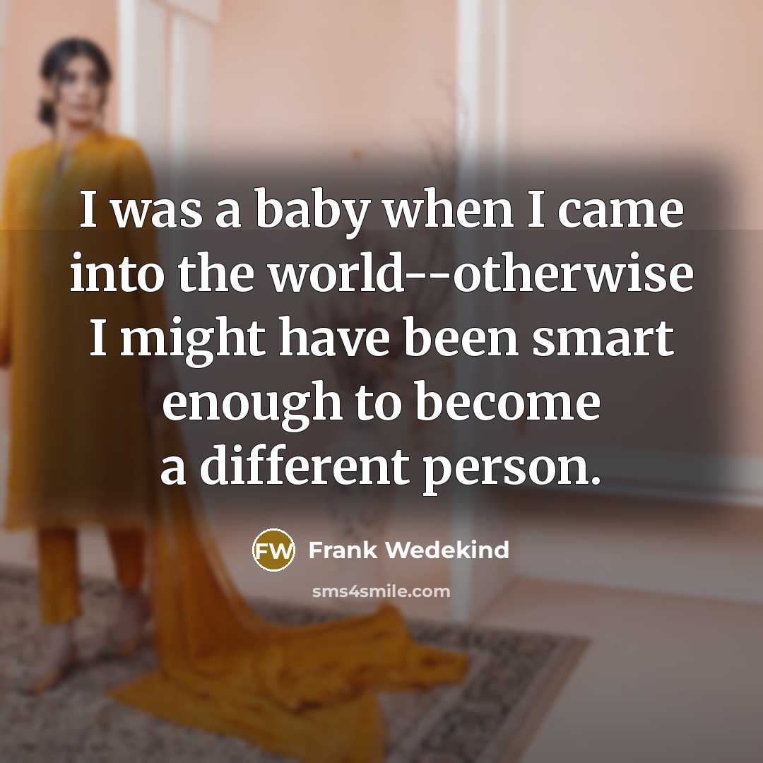 “I was a baby when I came into the world--otherwise…” quote by Frank Wedekind