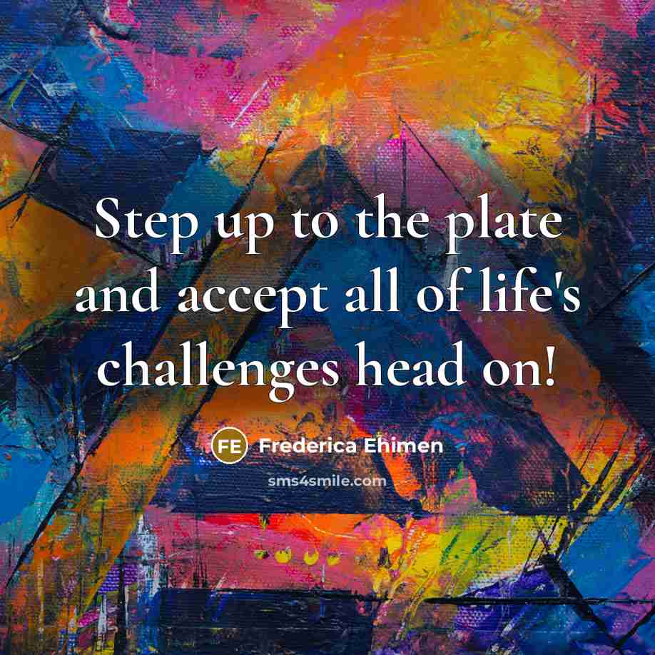 “Step up to the plate and accept all of life's…” quote by Frederica Ehimen