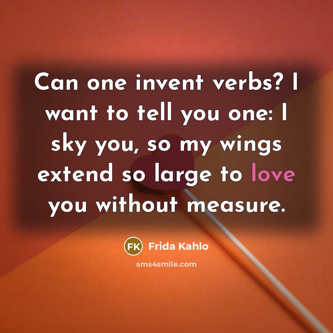 “Can one invent verbs? I want to tell you one:…” quote by Frida Kahlo