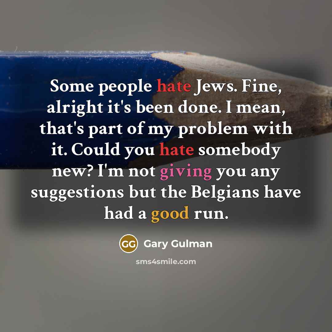 “Some people hate Jews. Fine, alright it's been done. I…” quote by Gary Gulman