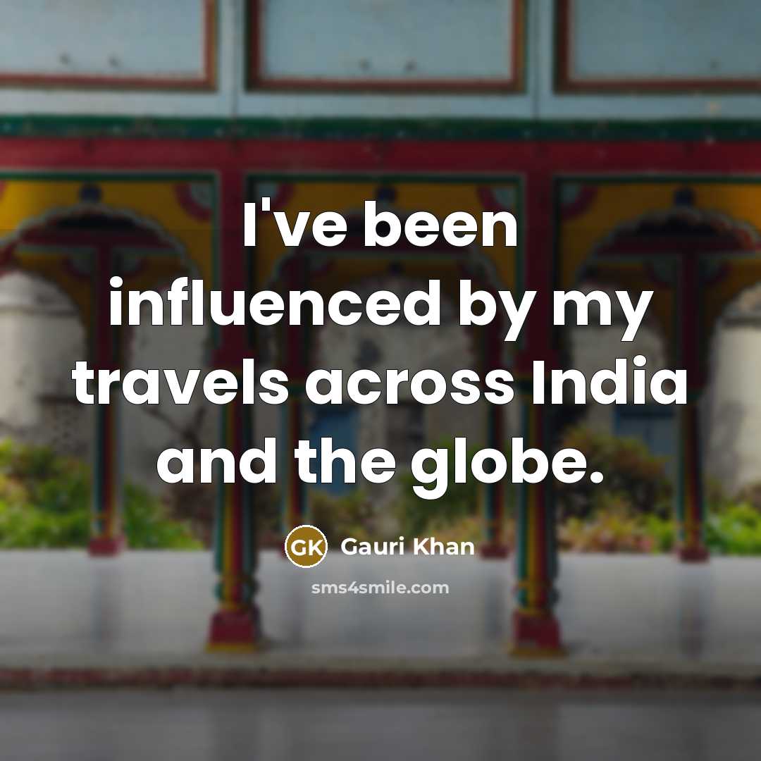 “I've been influenced by my travels across India and the…” quote by Gauri Khan