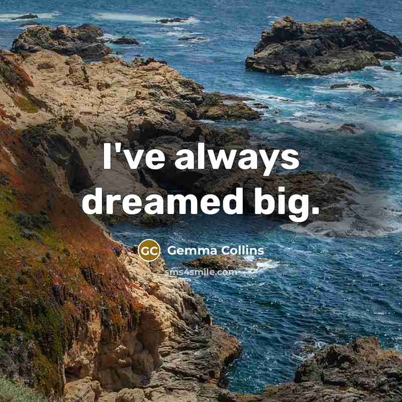 “I've always dreamed big.…” quote by Gemma Collins