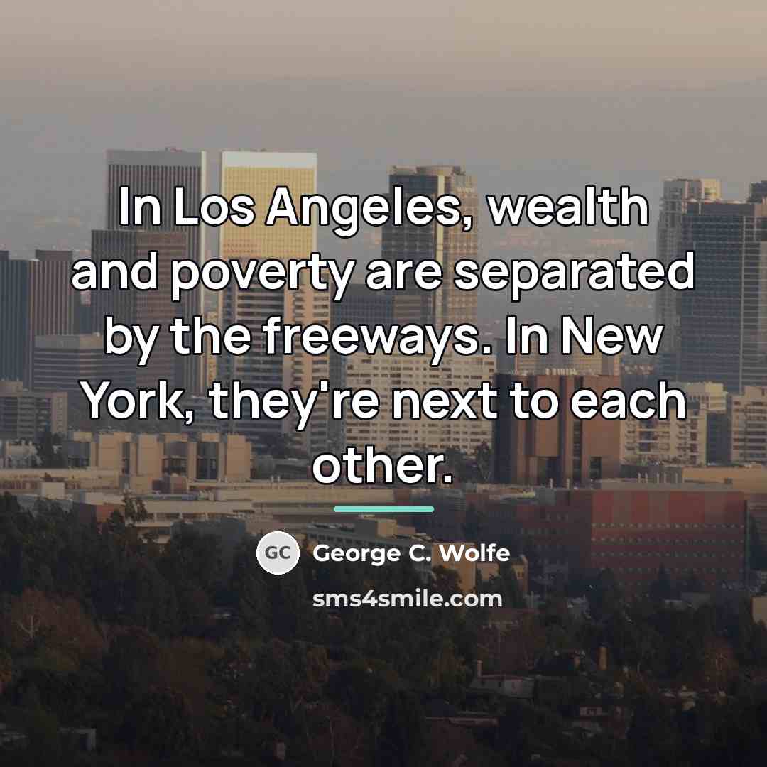 “In Los Angeles, wealth and poverty are separated by the…” quote by George C. Wolfe