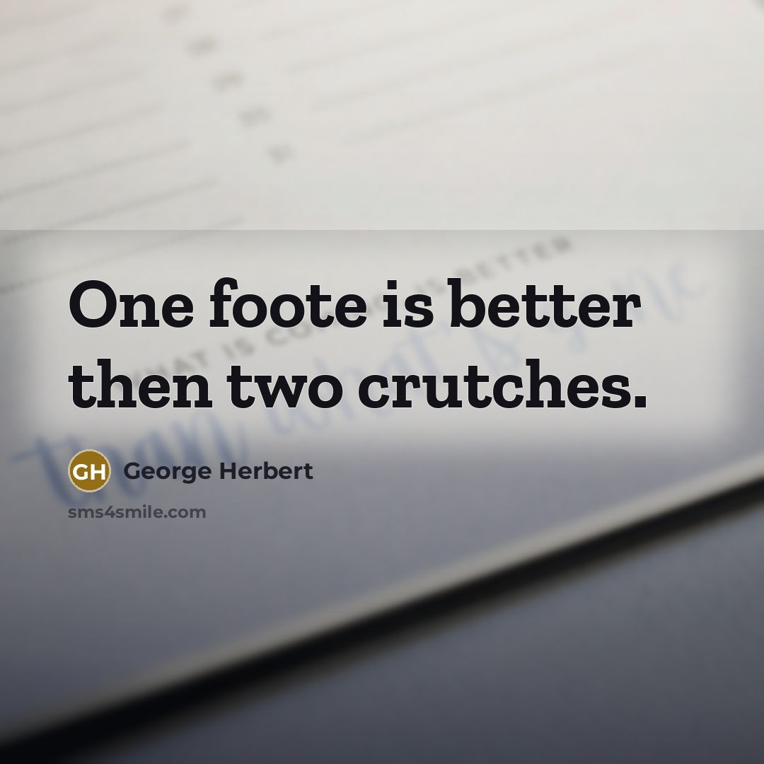 “One foote is better then two crutches.…” quote by George Herbert