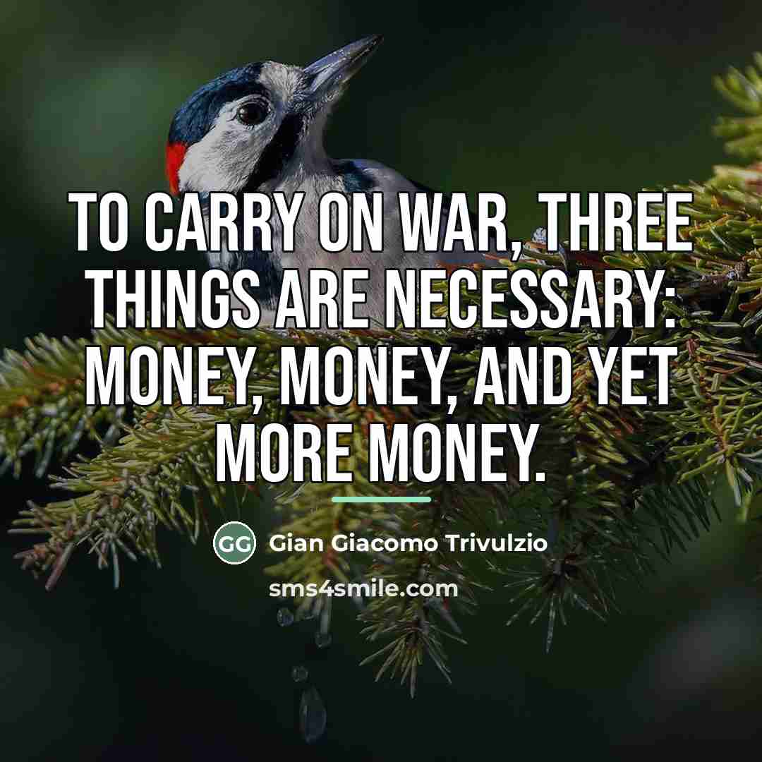 “To carry on war, three things are necessary: money, money,…” quote by Gian Giacomo Trivulzio