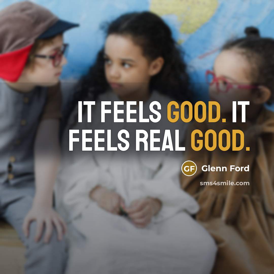 “It feels good. It feels real good.…” quote by Glenn Ford