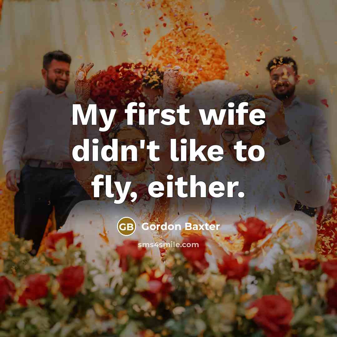 “My first wife didn't like to fly, either.…” quote by Gordon Baxter