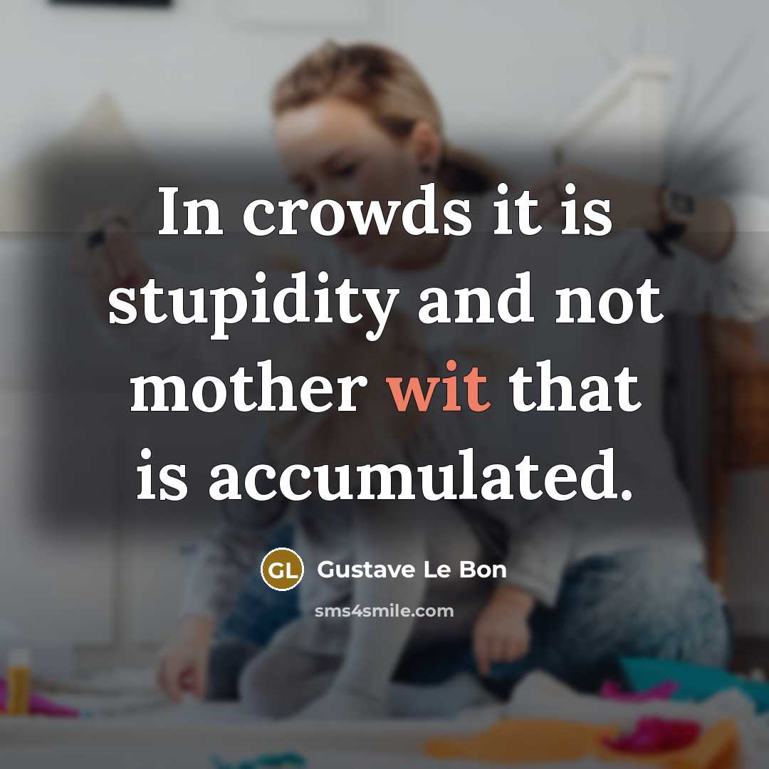 “In crowds it is stupidity and not mother wit that…” quote by Gustave Le Bon