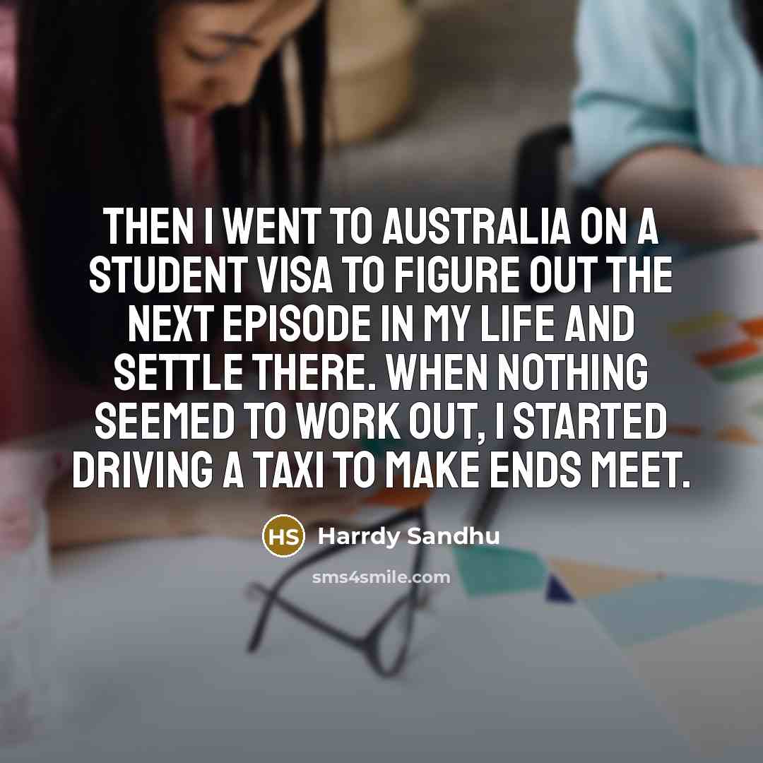 “Then I went to Australia on a student visa to…” quote by Harrdy Sandhu