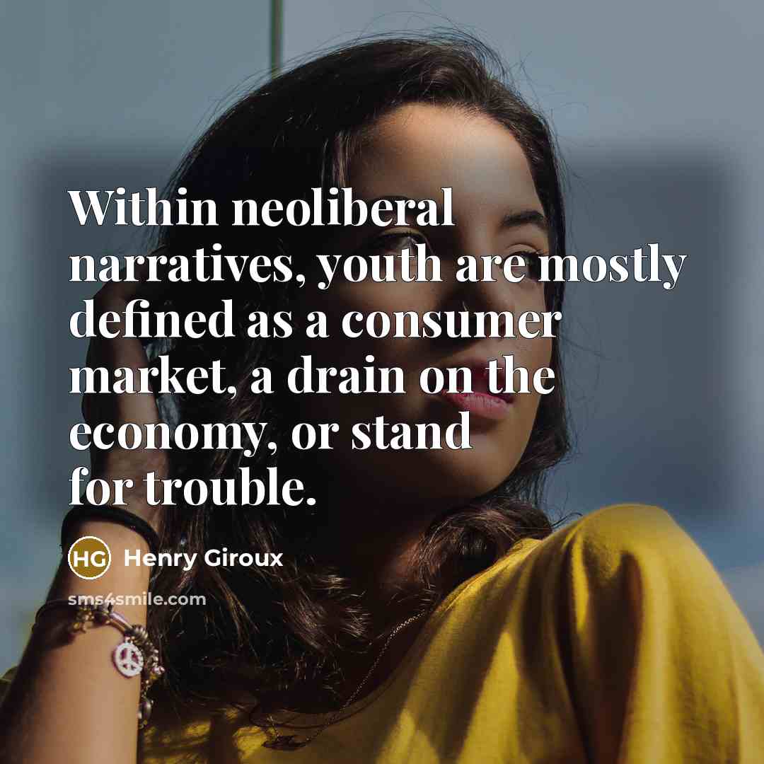 “Within neoliberal narratives, youth are mostly defined as a consumer…” quote by Henry Giroux