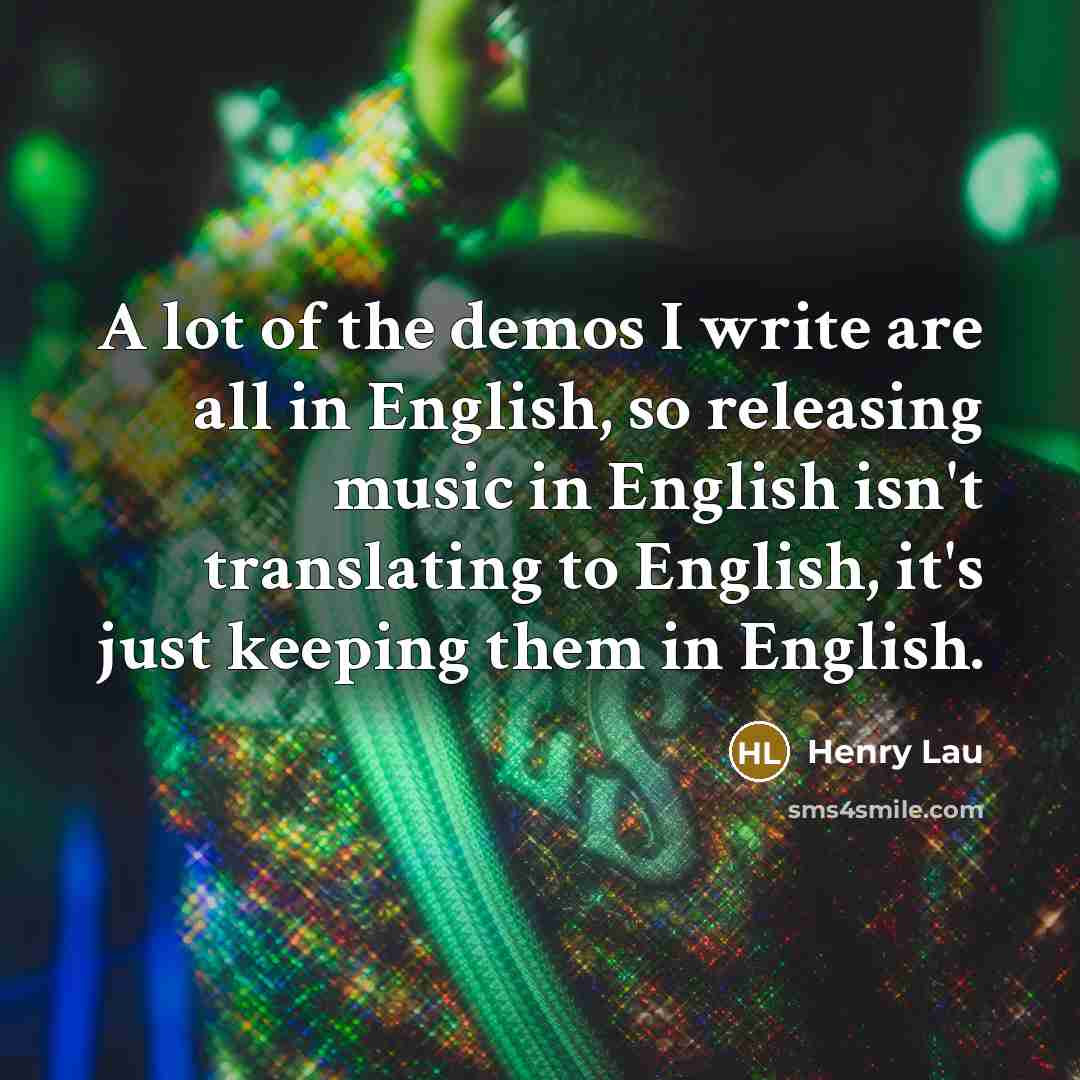 “A lot of the demos I write are all in…” quote by Henry Lau