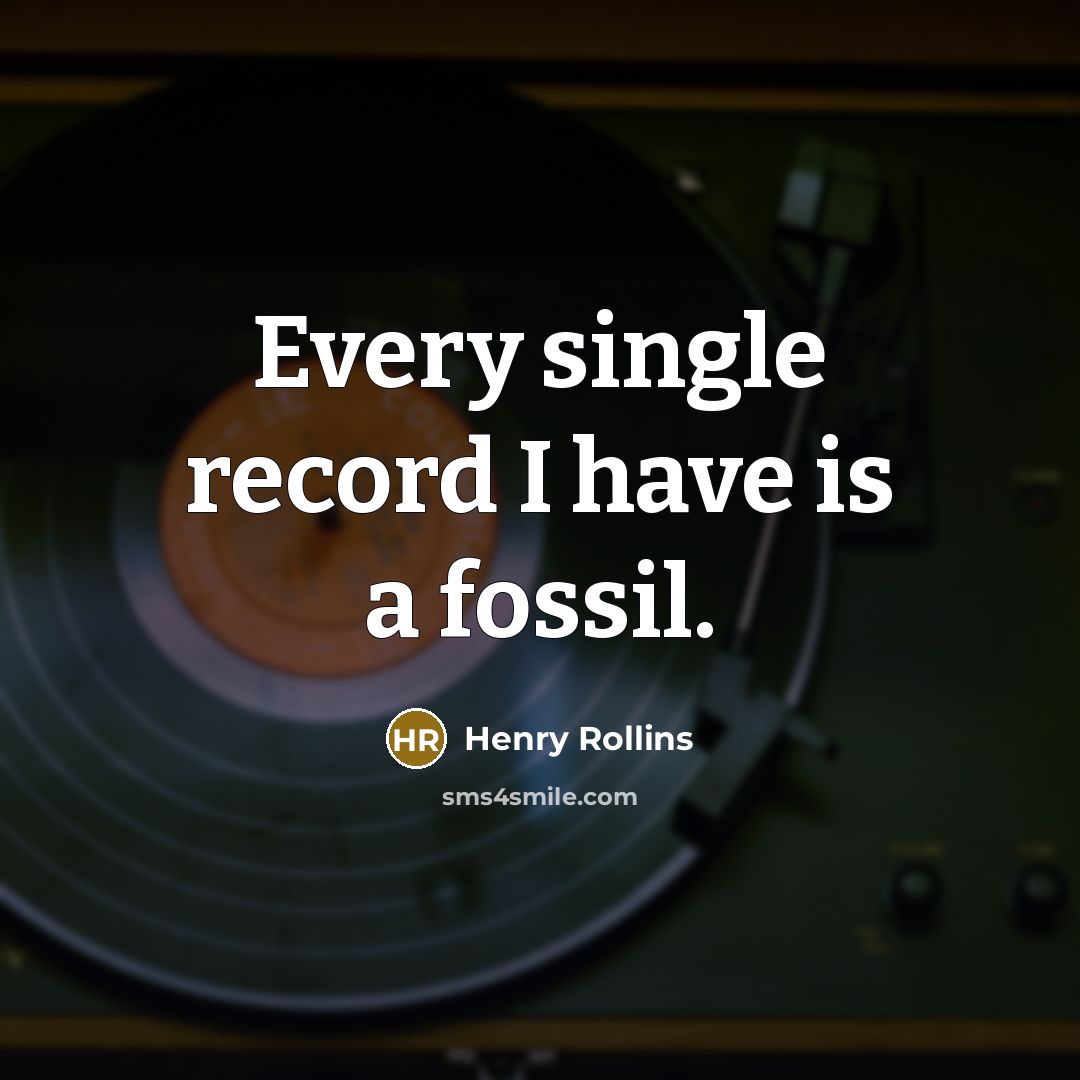 “Every single record I have is a fossil.…” quote by Henry Rollins