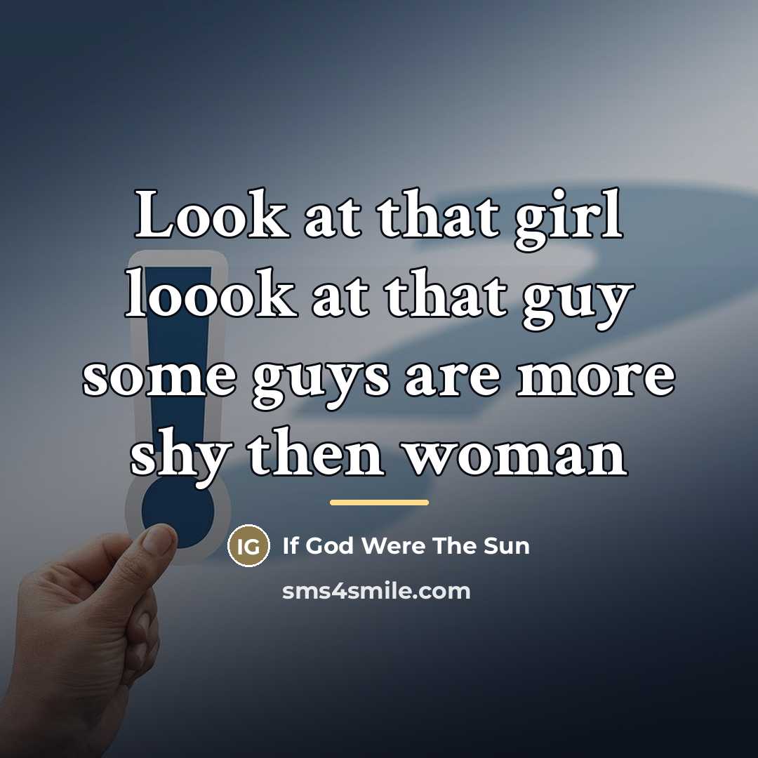 “Look at that girl loook at that guy some guys…” quote by If God Were The Sun