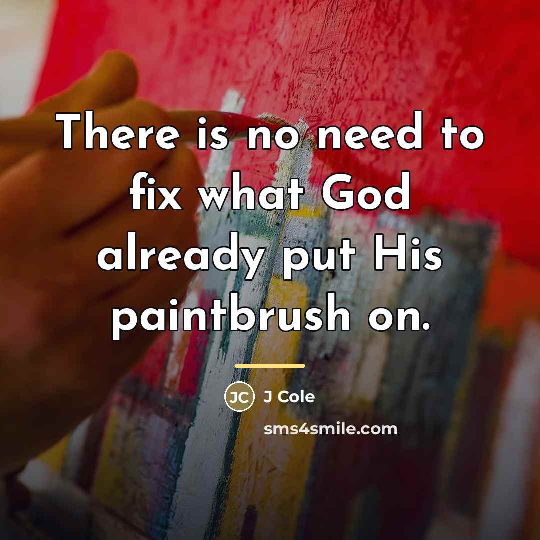 “There is no need to fix what God already put…” quote by J Cole