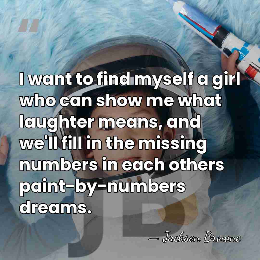 I want to find myself a girl who can show me what&hellip; - Jackson Browne