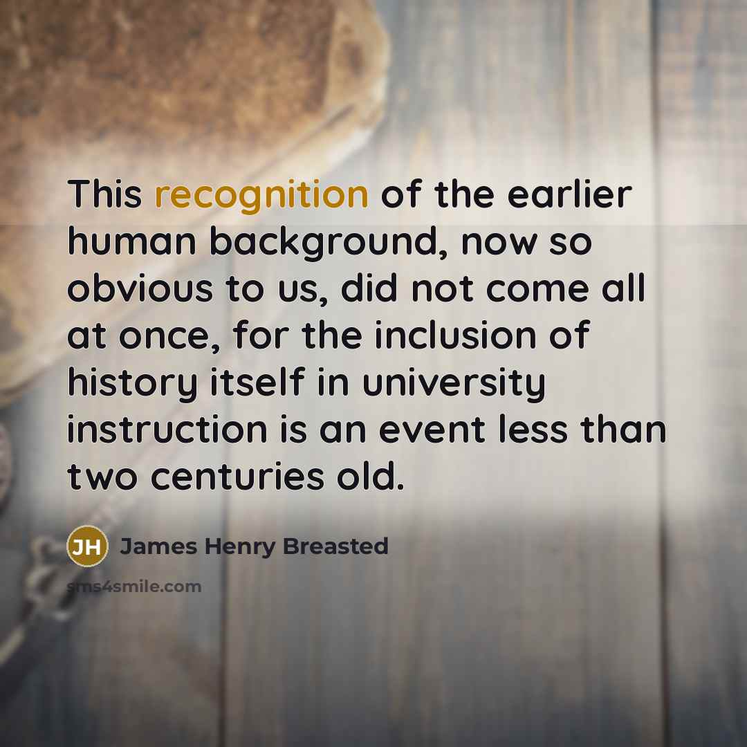 “This recognition of the earlier human background, now so obvious…” quote by James Henry Breasted