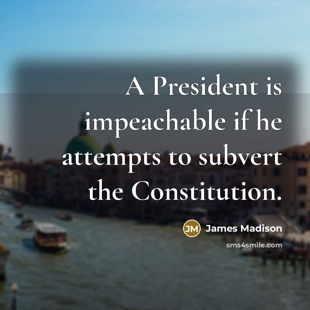 “A President is impeachable if he attempts to subvert the…” quote by James Madison
