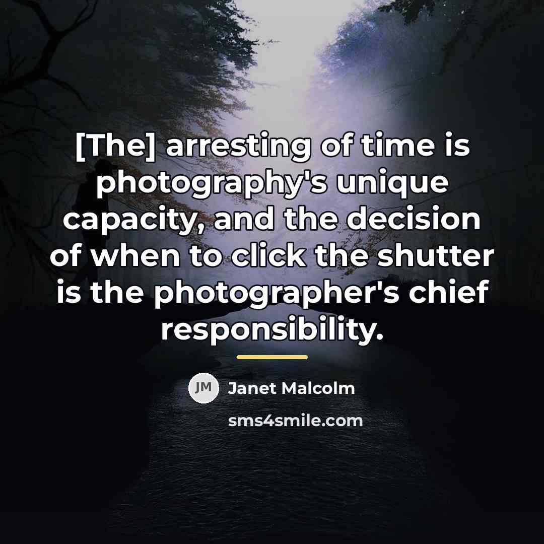 “[The] arresting of time is photography's unique capacity, and the…” quote by Janet Malcolm