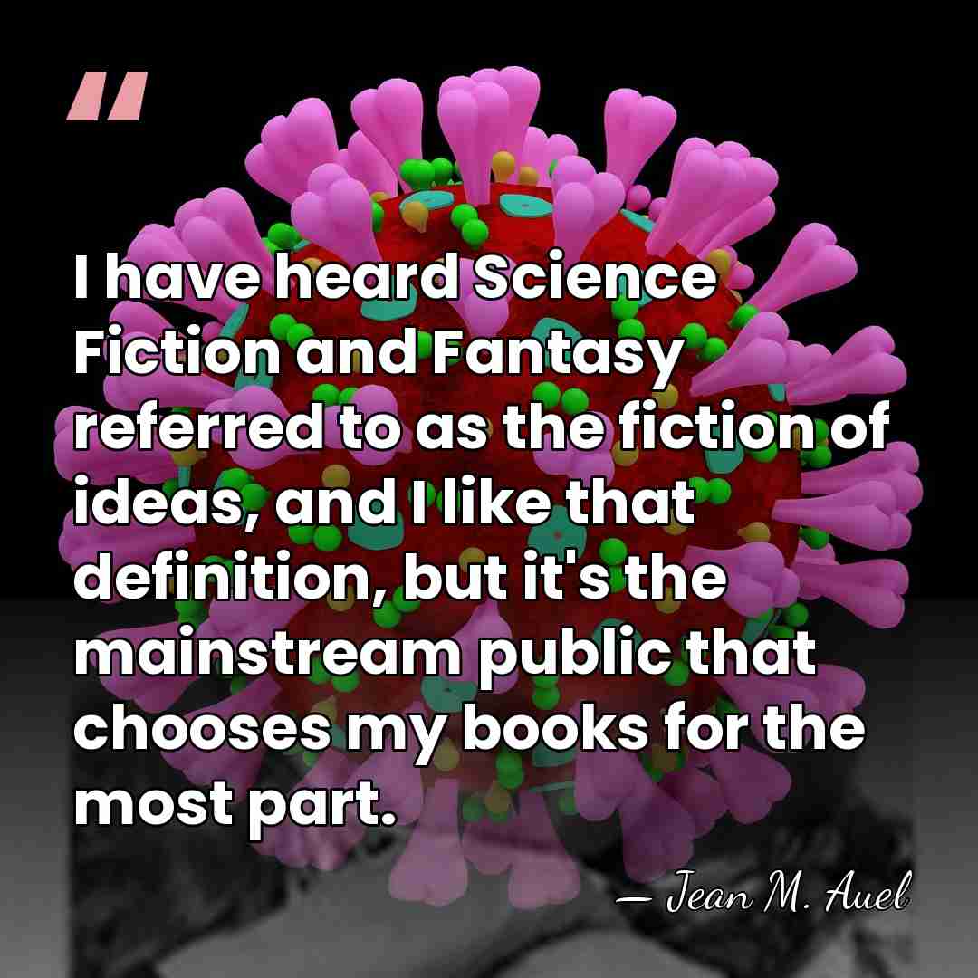 I have heard Science Fiction and Fantasy referred to as the fiction&hellip; - Jean M. Auel