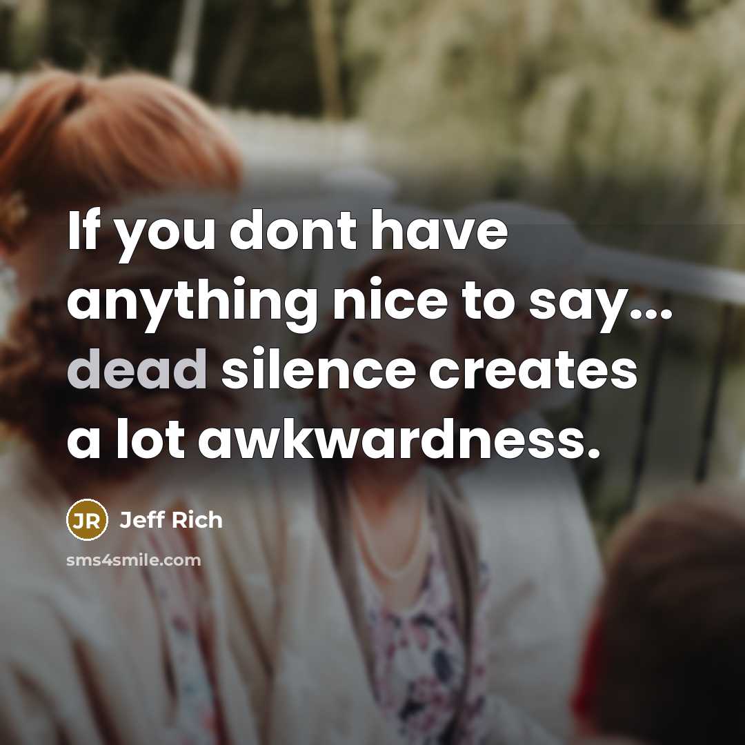 “If you dont have anything nice to say... dead silence…” quote by Jeff Rich