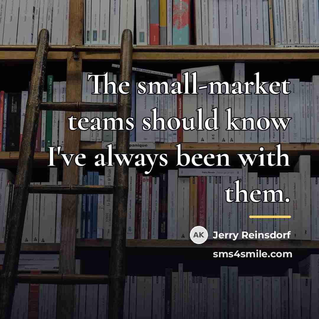 “The small-market teams should know I've always been with them.…” quote by Jerry Reinsdorf