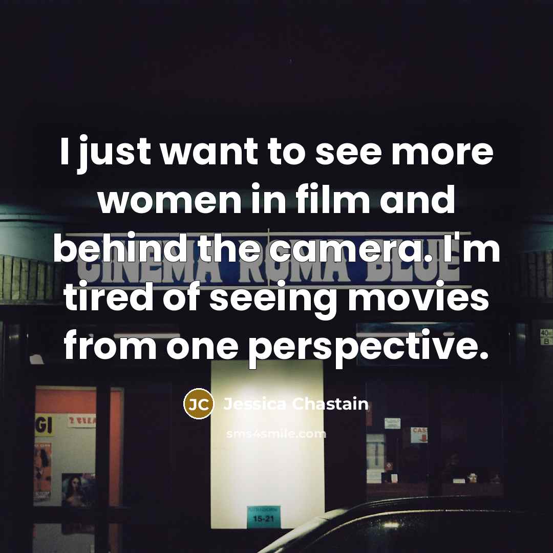 “I just want to see more women in film and…” quote by Jessica Chastain