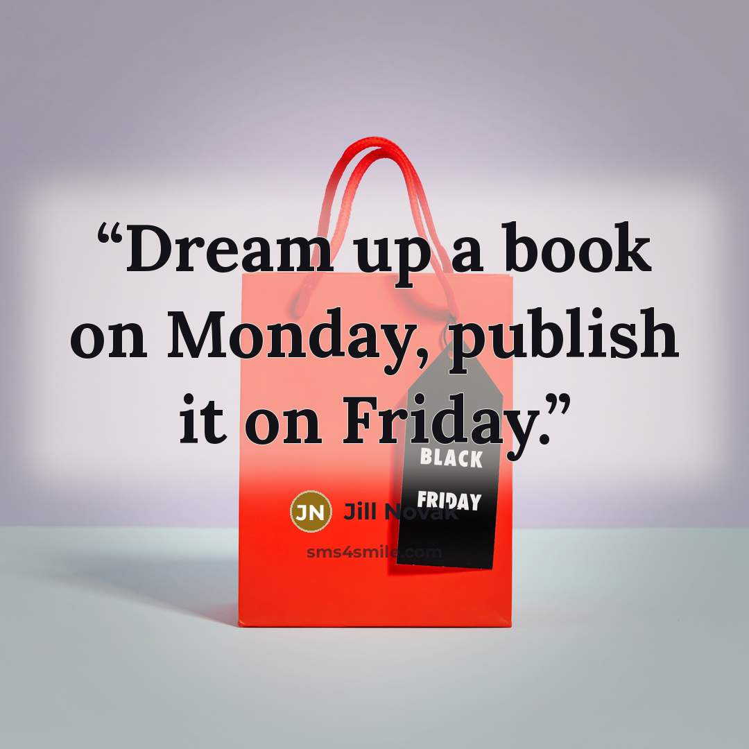 “Dream up a book on Monday, publish it on Friday.” quote by Jill Novak