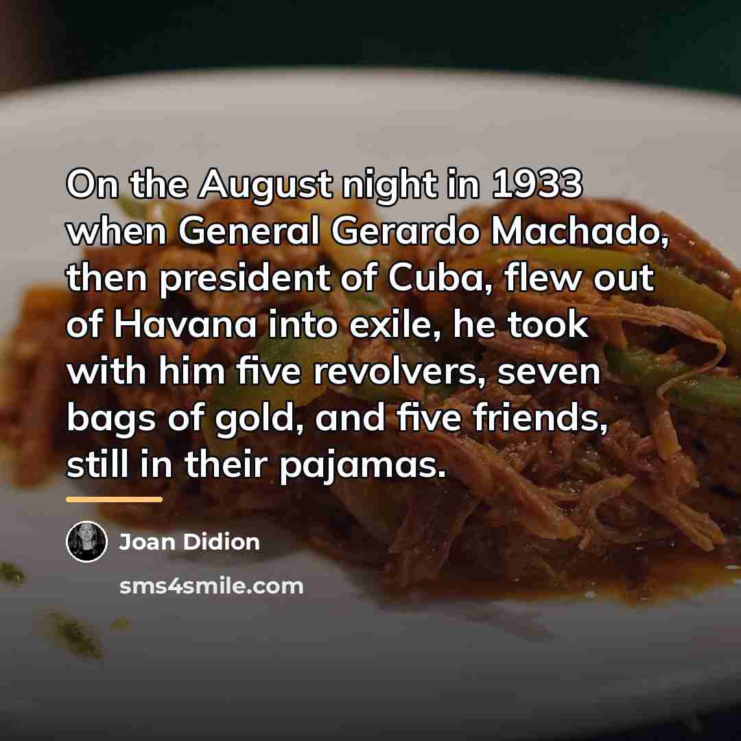 “On the August night in 1933 when General Gerardo Machado,…” quote by Joan Didion