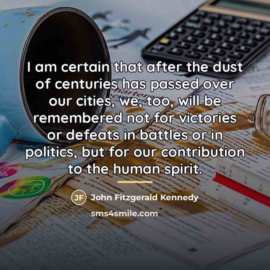 “I am certain that after the dust of centuries has…” quote by John Fitzgerald Kennedy