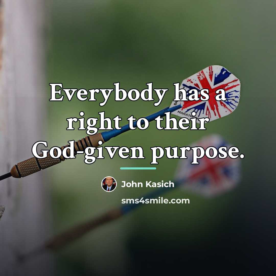 “Everybody has a right to their God-given purpose.…” quote by John Kasich