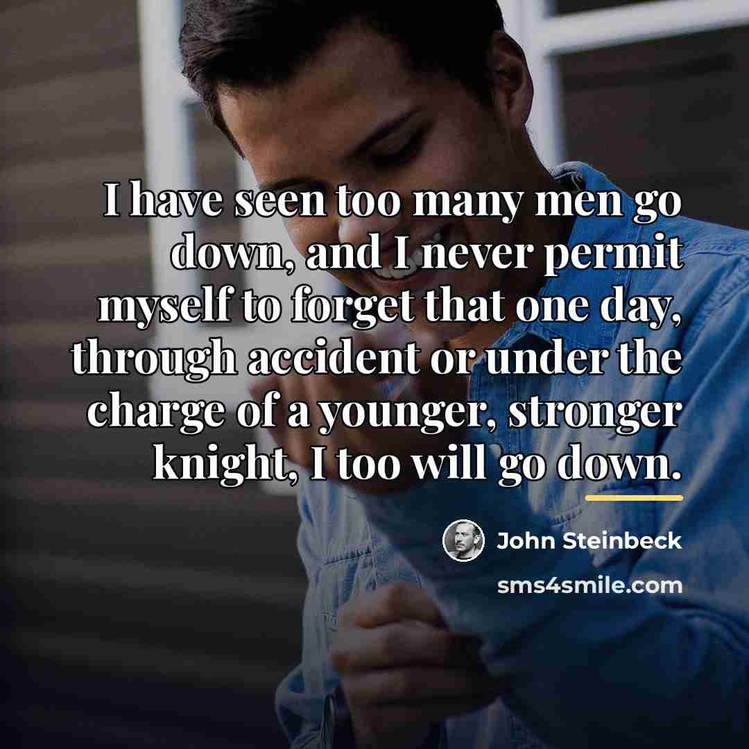 “I have seen too many men go down, and I…” quote by John Steinbeck