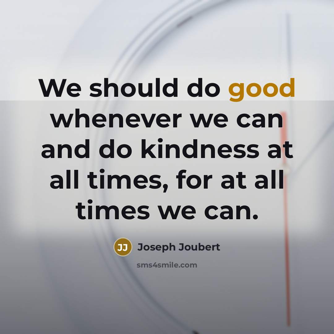 “We should do good whenever we can and do kindness…” quote by Joseph Joubert
