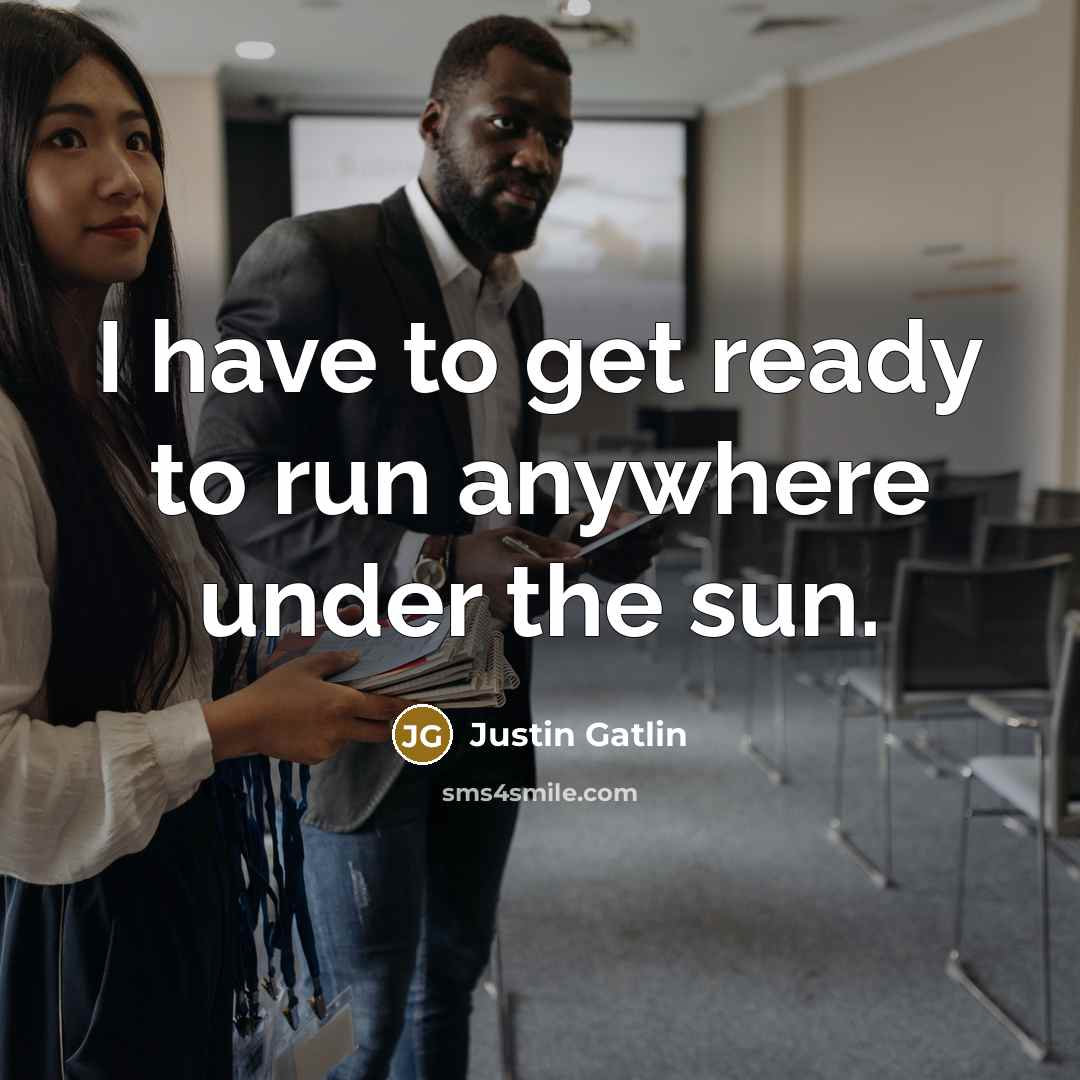 “I have to get ready to run anywhere under the…” quote by Justin Gatlin