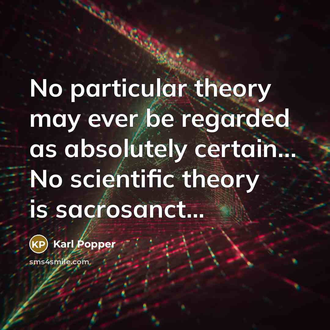 “No particular theory may ever be regarded as absolutely certain....…” quote by Karl Popper