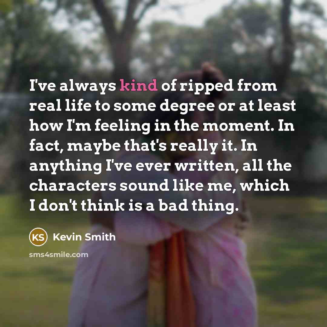 “I've always kind of ripped from real life to some…” quote by Kevin Smith