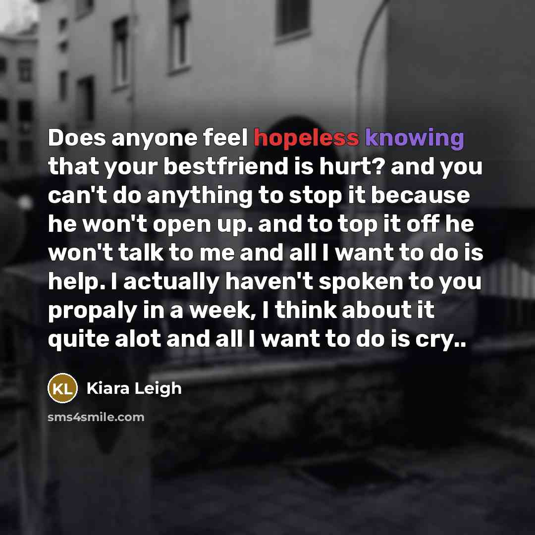 “Does anyone feel hopeless knowing that your bestfriend is hurt?…” quote by Kiara Leigh