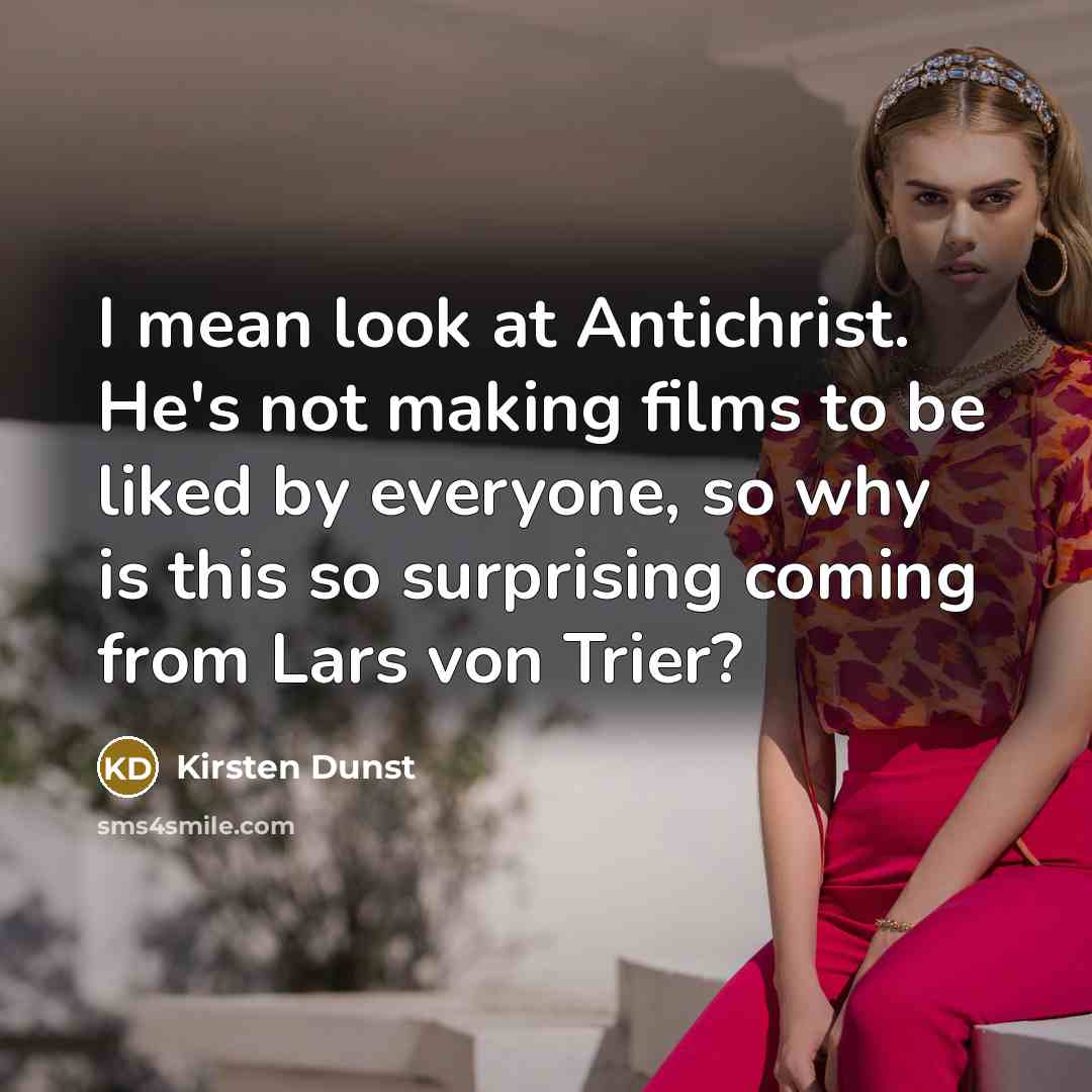 “I mean look at Antichrist. He's not making films to…” quote by Kirsten Dunst