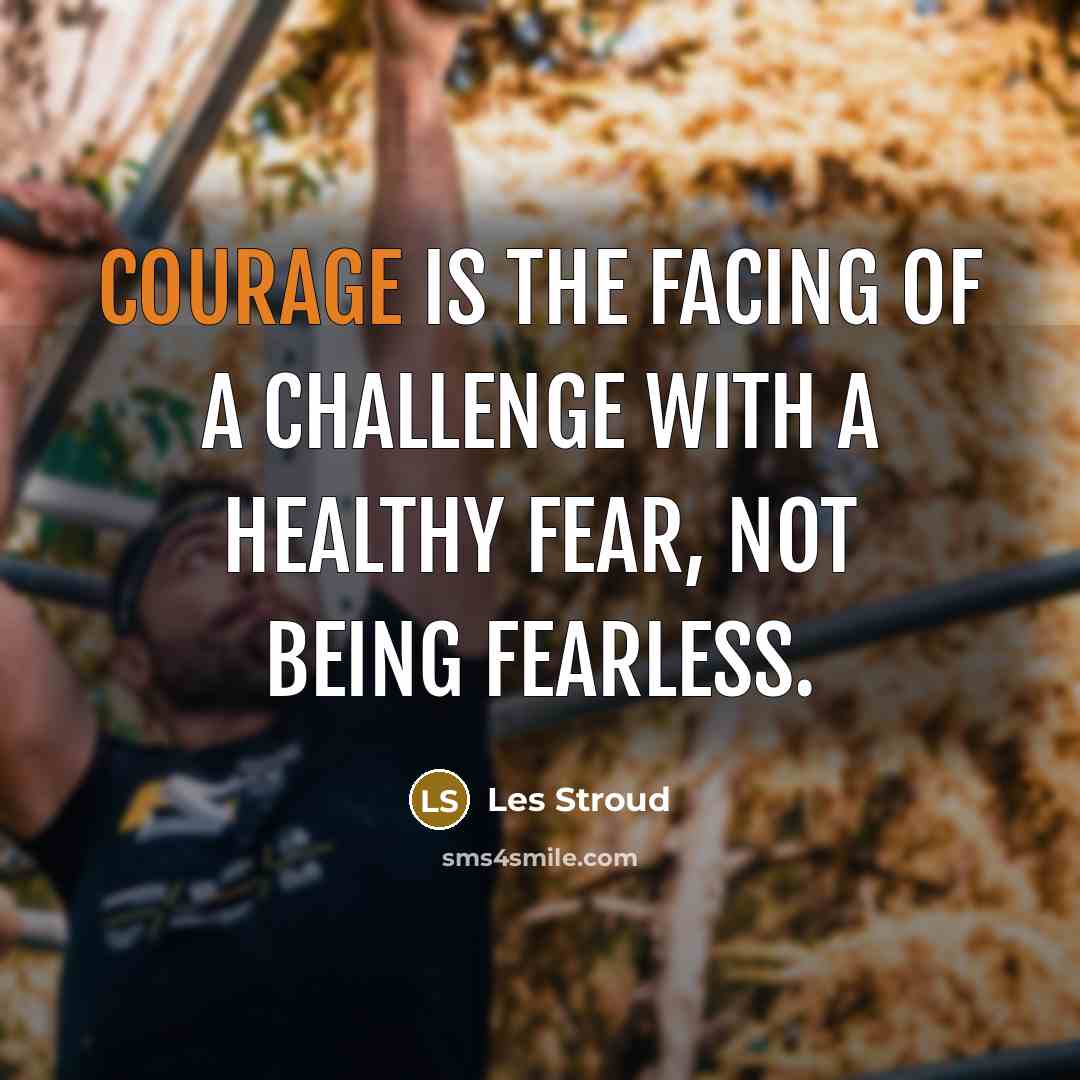 “Courage is the facing of a challenge with a healthy…” quote by Les Stroud