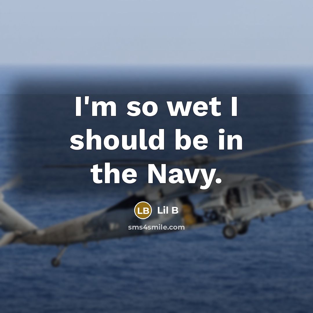 “I'm so wet I should be in the Navy.…” quote by Lil B